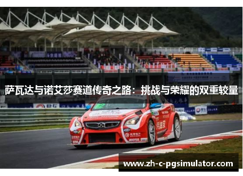 萨瓦达与诺艾莎赛道传奇之路：挑战与荣耀的双重较量