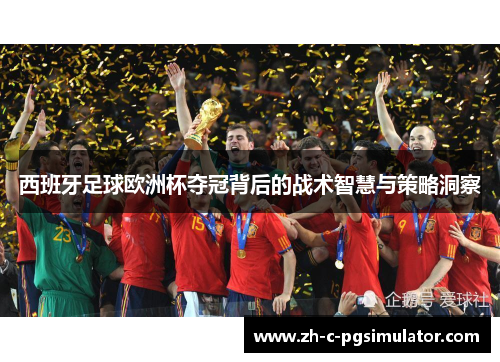 西班牙足球欧洲杯夺冠背后的战术智慧与策略洞察