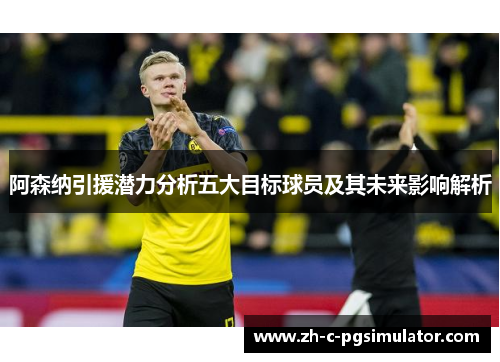 阿森纳引援潜力分析五大目标球员及其未来影响解析
