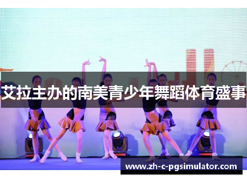 艾拉主办的南美青少年舞蹈体育盛事 艾拉主办的南美青少年舞蹈体育盛事