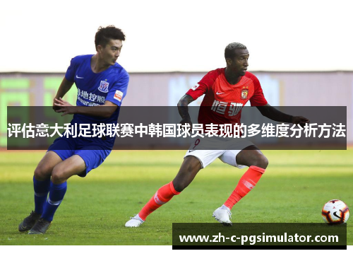 评估意大利足球联赛中韩国球员表现的多维度分析方法