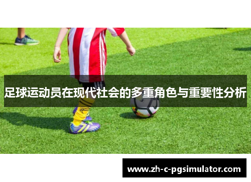 足球运动员在现代社会的多重角色与重要性分析