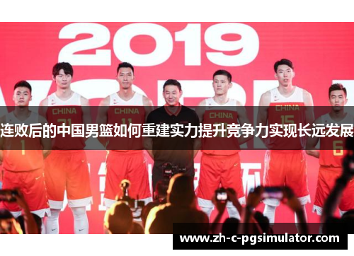 连败后的中国男篮如何重建实力提升竞争力实现长远发展
