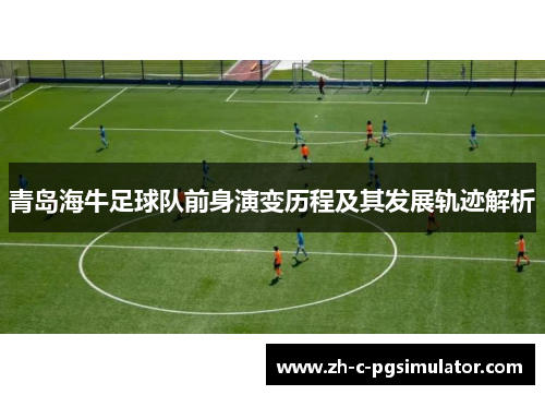 青岛海牛足球队前身演变历程及其发展轨迹解析