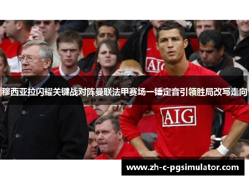 穆西亚拉闪耀关键战对阵曼联法甲赛场一锤定音引领胜局改写走向 穆西亚拉闪耀关键战对阵曼联法甲赛场一锤定音引领胜局改写走向